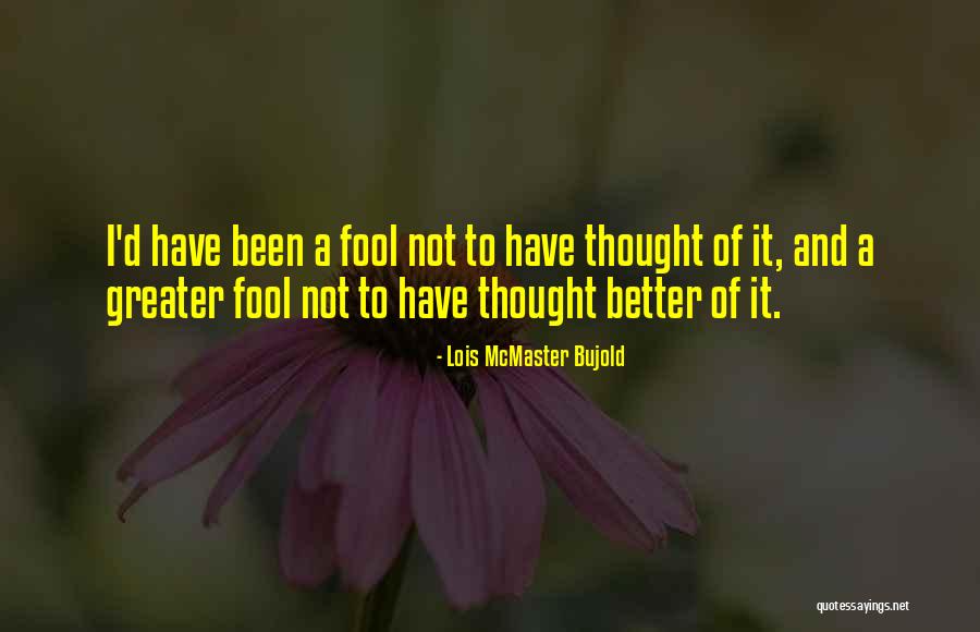 I've Been A Fool Quotes By Lois McMaster Bujold