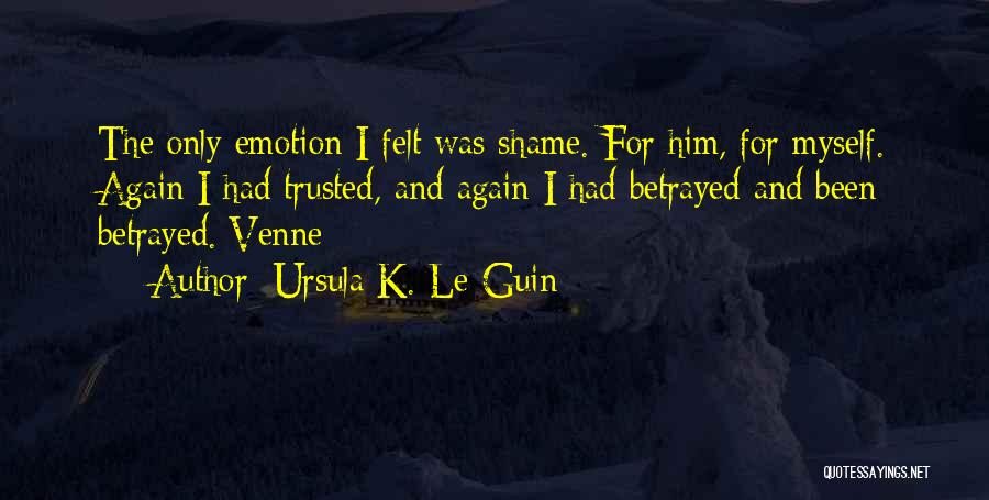 I've Been Betrayed Quotes By Ursula K. Le Guin