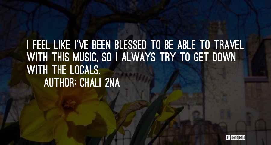 I've Been Blessed Quotes By Chali 2na