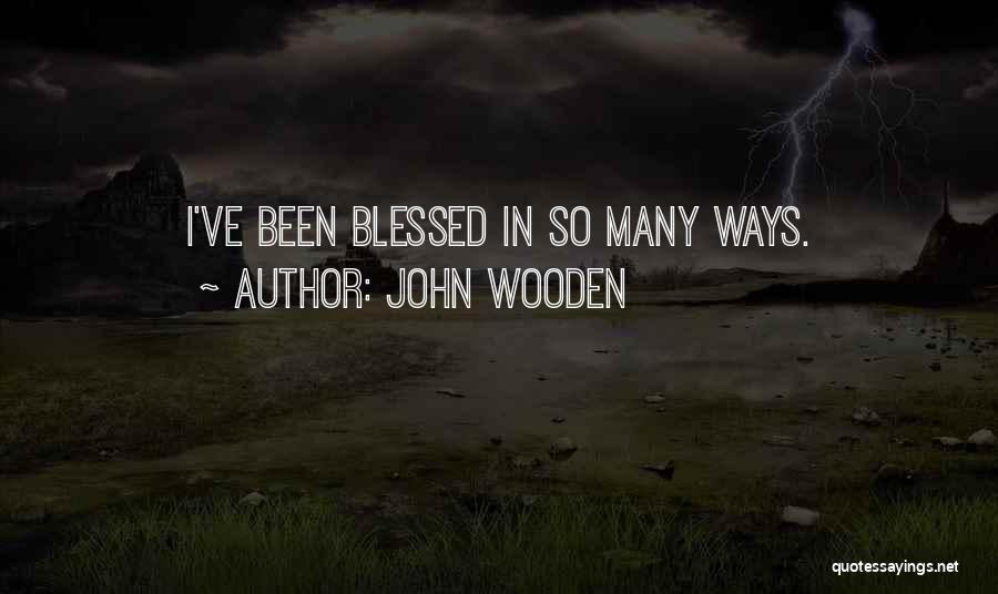 I've Been Blessed Quotes By John Wooden