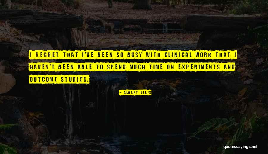 I've Been Busy Quotes By Albert Ellis I've Been Busy Quotes By Albert Ellis
