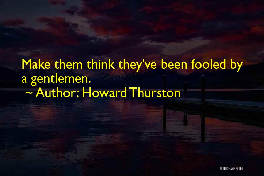 I've Been Fooled Quotes By Howard Thurston