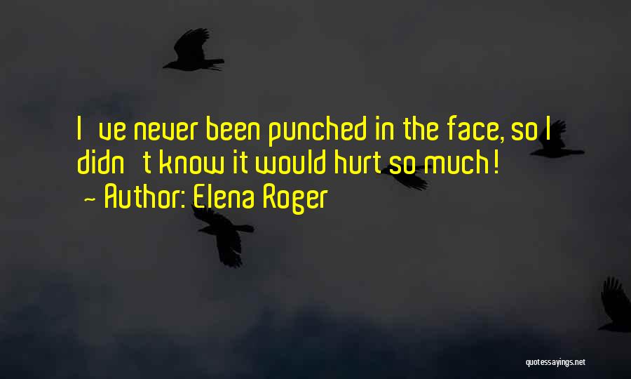 I've Been Hurt So Much Quotes By Elena Roger