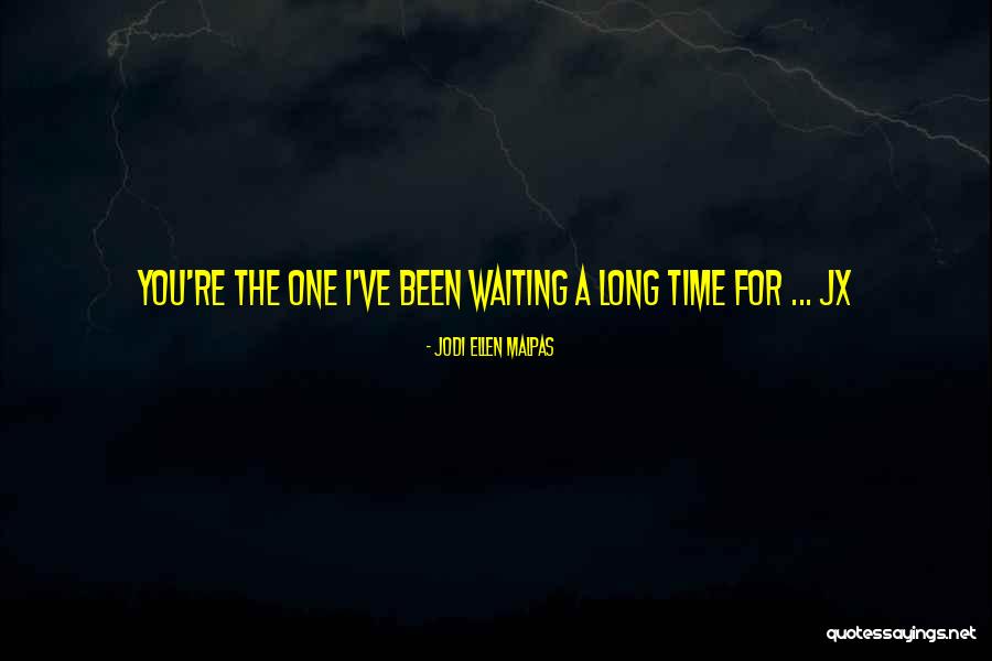 I've Been Waiting For You For So Long Quotes By Jodi Ellen Malpas I've Been Waiting For You For So Long Quotes By Jodi Ellen Malpas