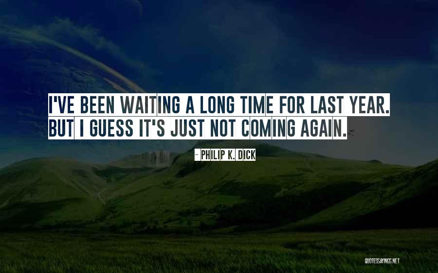 I've Been Waiting For You For So Long Quotes By Philip K. Dick I've Been Waiting For You For So Long Quotes By Philip K. Dick