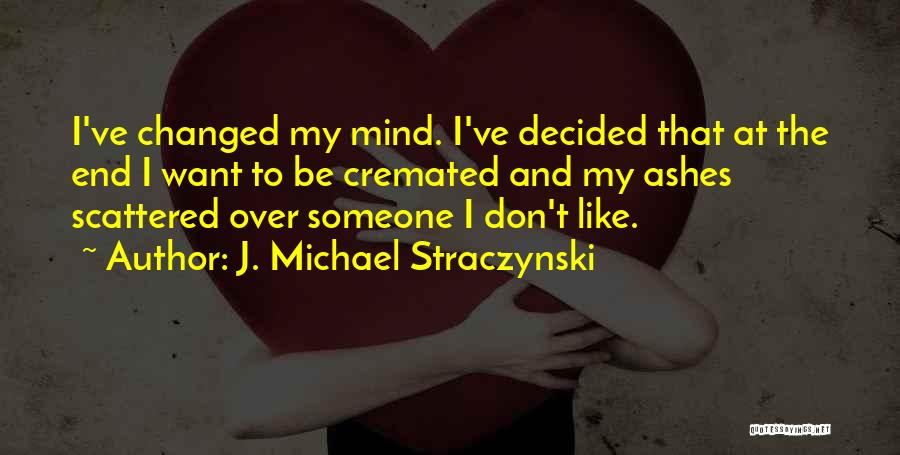 I've Changed My Mind Quotes By J. Michael Straczynski