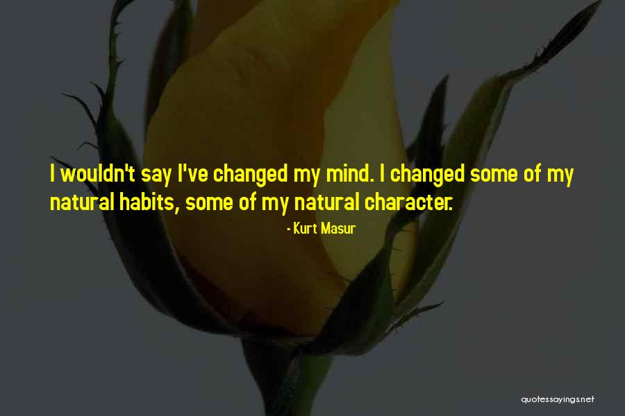 I've Changed My Mind Quotes By Kurt Masur I've Changed My Mind Quotes By Kurt Masur