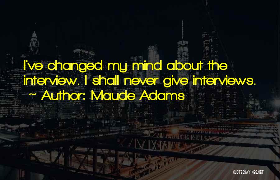 I've Changed My Mind Quotes By Maude Adams