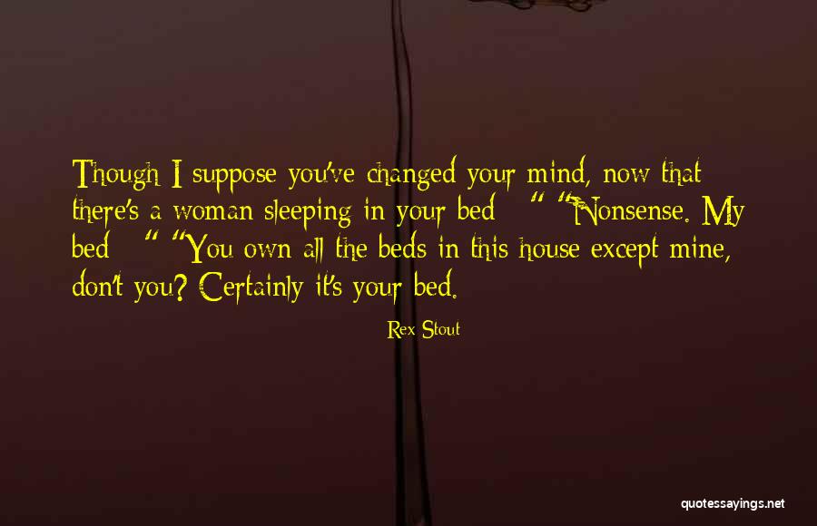 I've Changed My Mind Quotes By Rex Stout I've Changed My Mind Quotes By Rex Stout