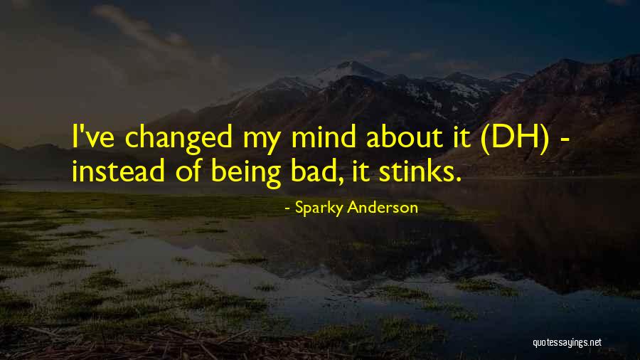 I've Changed My Mind Quotes By Sparky Anderson I've Changed My Mind Quotes By Sparky Anderson