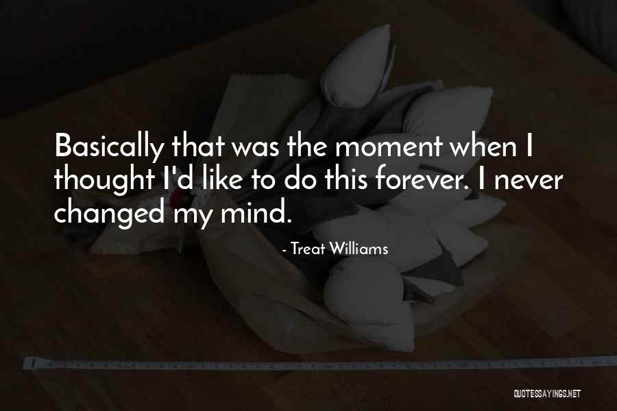 I've Changed My Mind Quotes By Treat Williams I've Changed My Mind Quotes By Treat Williams