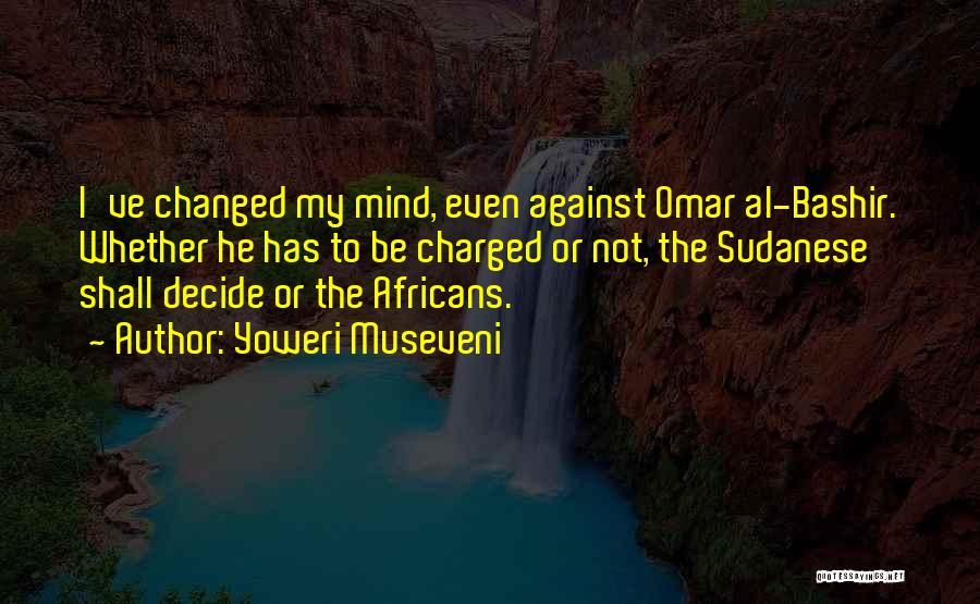 I've Changed My Mind Quotes By Yoweri Museveni