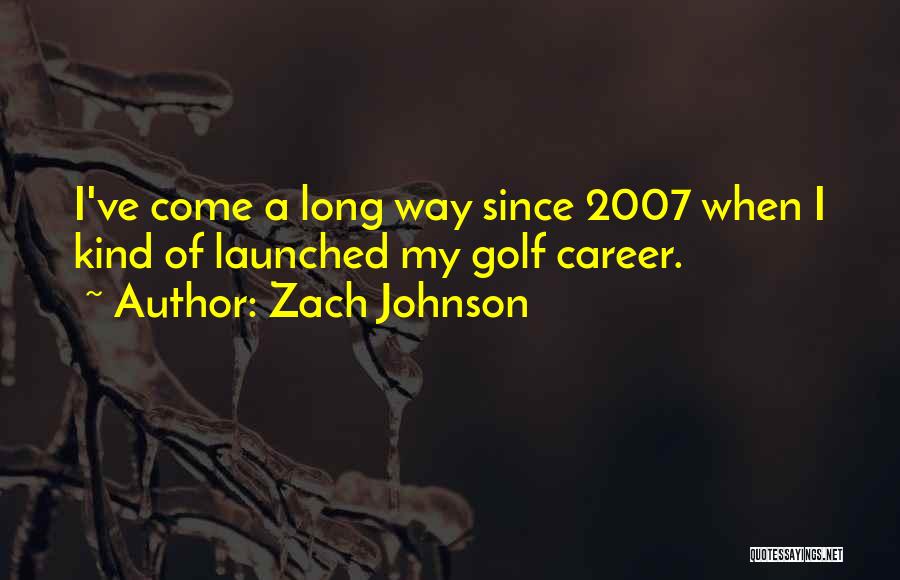 I've Come A Long Way Quotes By Zach Johnson