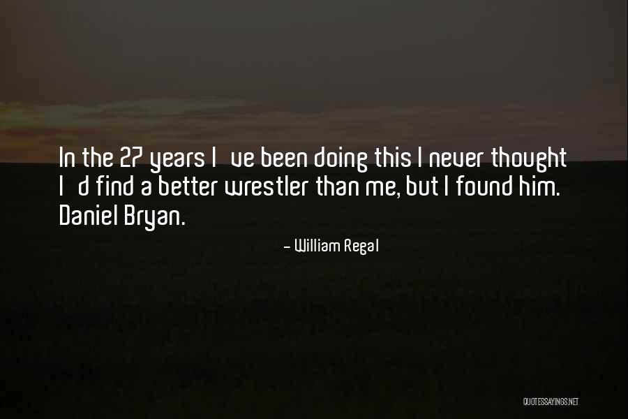 I've Found Better Quotes By William Regal I've Found Better Quotes By William Regal