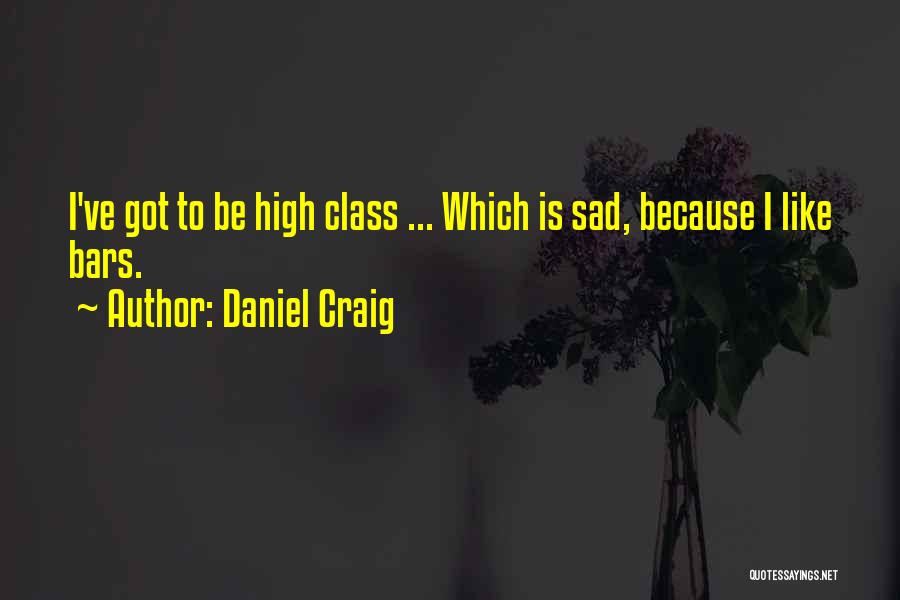 I've Got Class Quotes By Daniel Craig