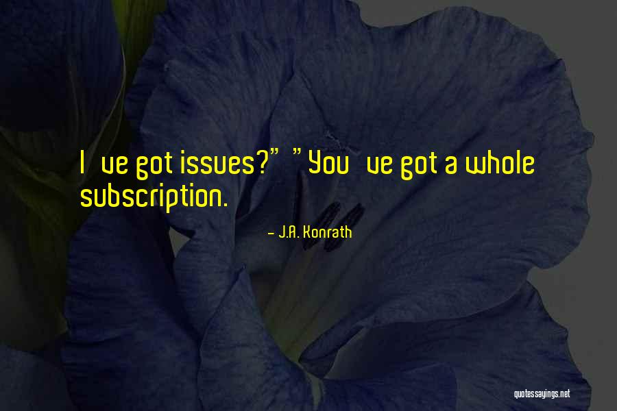 I've Got Issues Quotes By J.A. Konrath I've Got Issues Quotes By J.A. Konrath