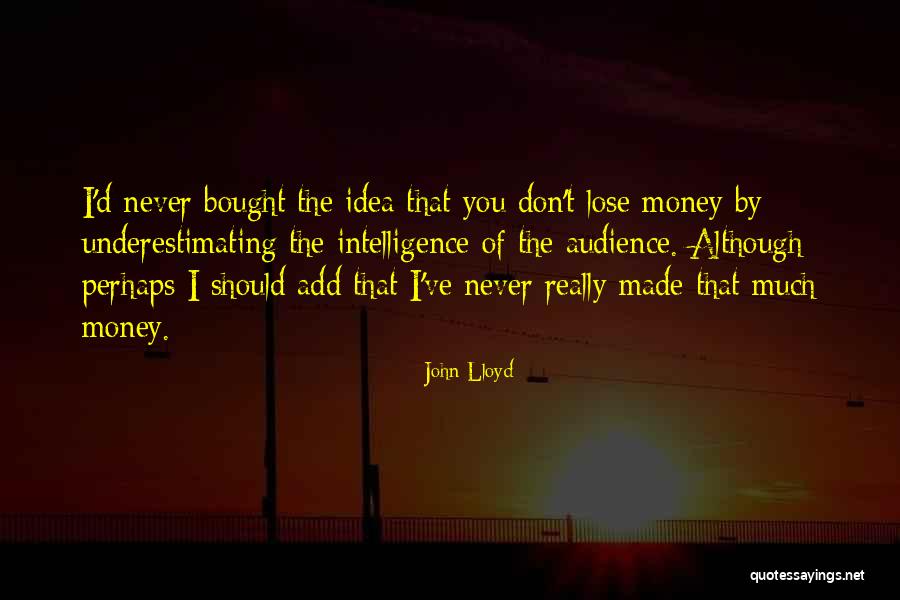 I've Got Nothing To Lose Quotes By John Lloyd I've Got Nothing To Lose Quotes By John Lloyd