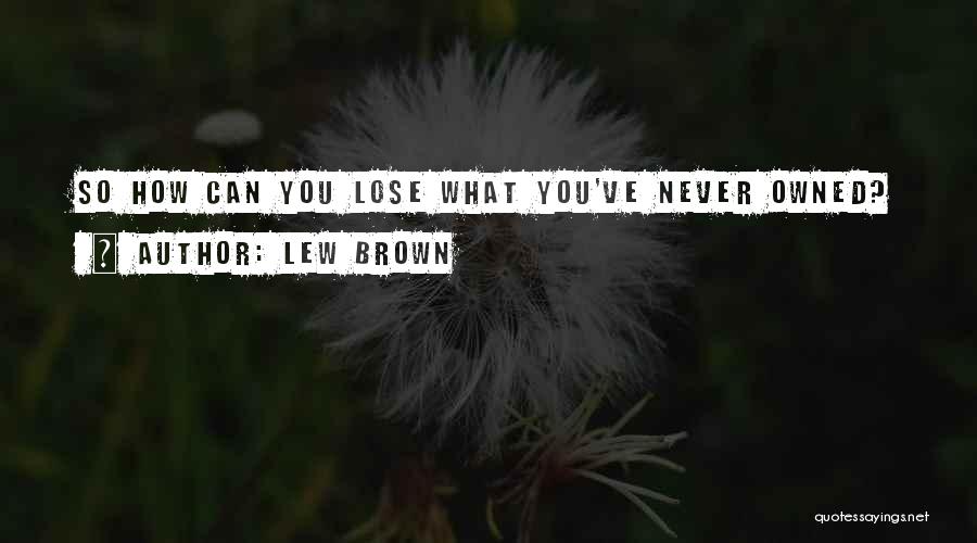 I've Got Nothing To Lose Quotes By Lew Brown