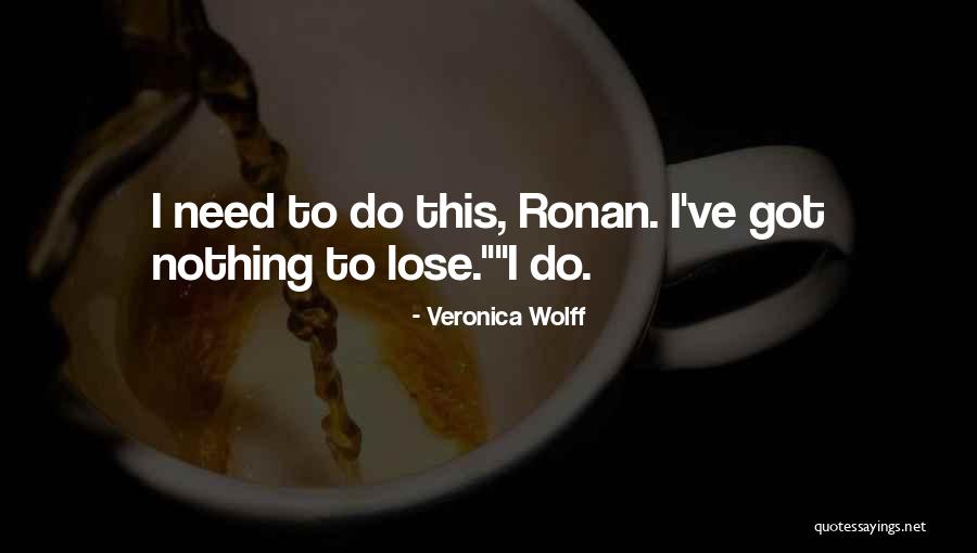 I've Got Nothing To Lose Quotes By Veronica Wolff