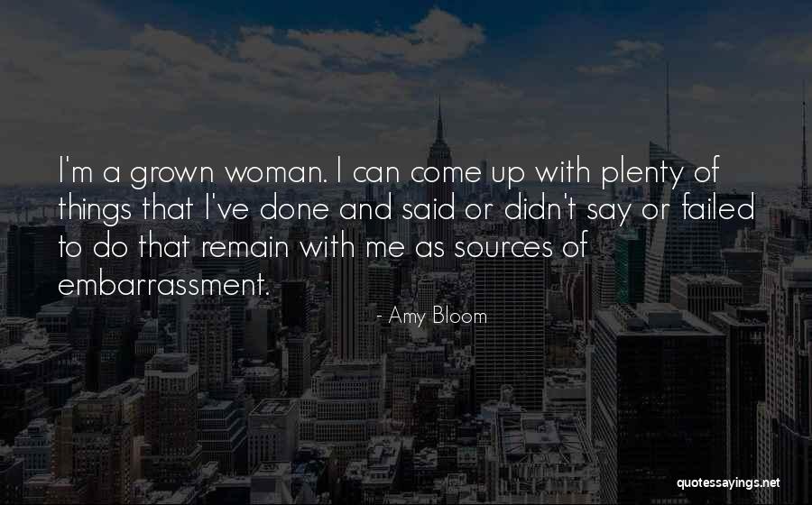 I've Grown Into A Woman Quotes By Amy Bloom I've Grown Into A Woman Quotes By Amy Bloom
