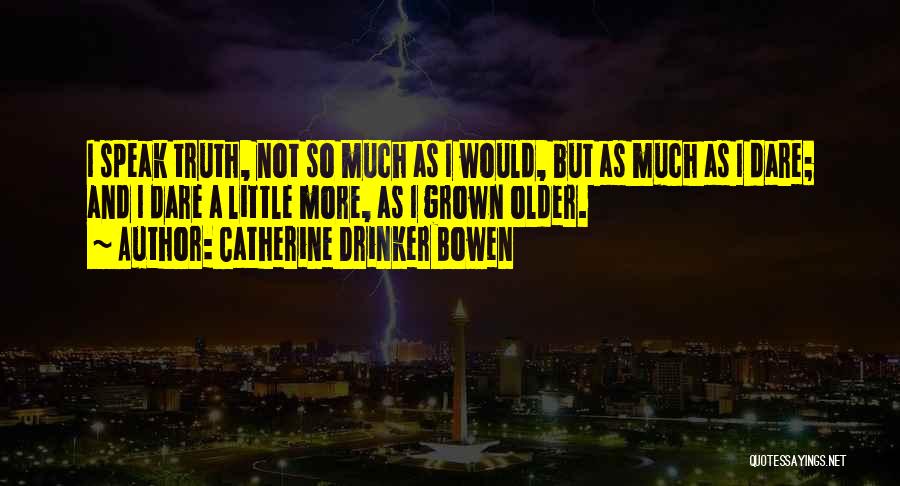 I've Grown So Much Quotes By Catherine Drinker Bowen