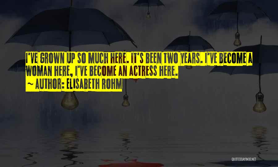 I've Grown So Much Quotes By Elisabeth Rohm