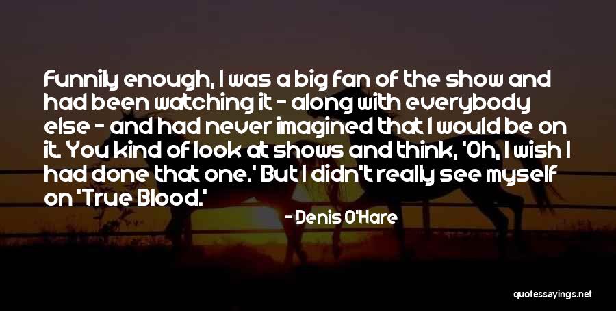 I've Had Enough I'm Done Quotes By Denis O'Hare I've Had Enough I'm Done Quotes By Denis O'Hare