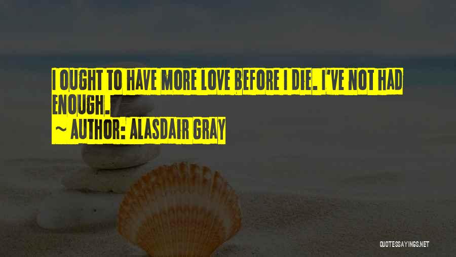 I've Had Enough Love Quotes By Alasdair Gray