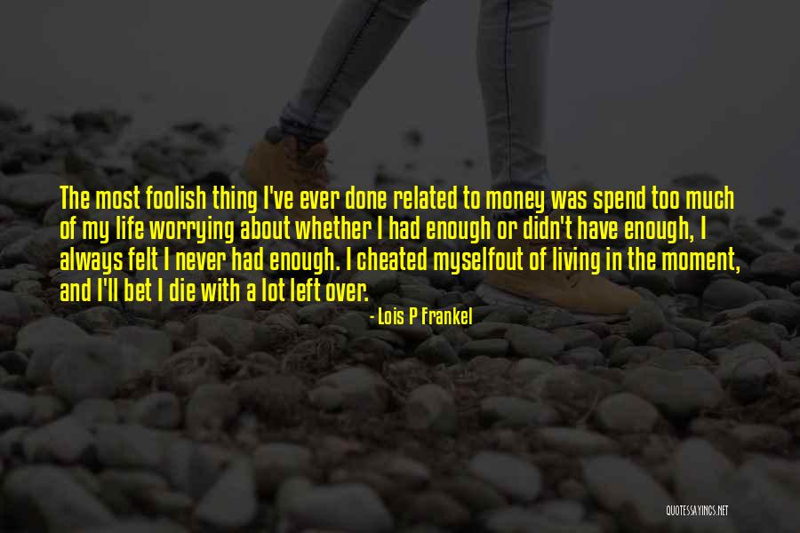 I've Had Enough Of Life Quotes By Lois P Frankel