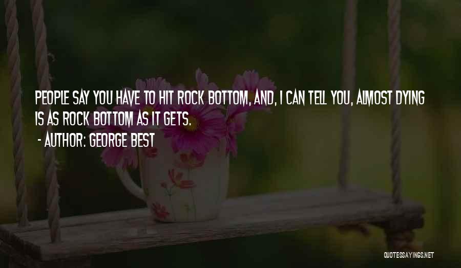 I've Hit Rock Bottom Quotes By George Best