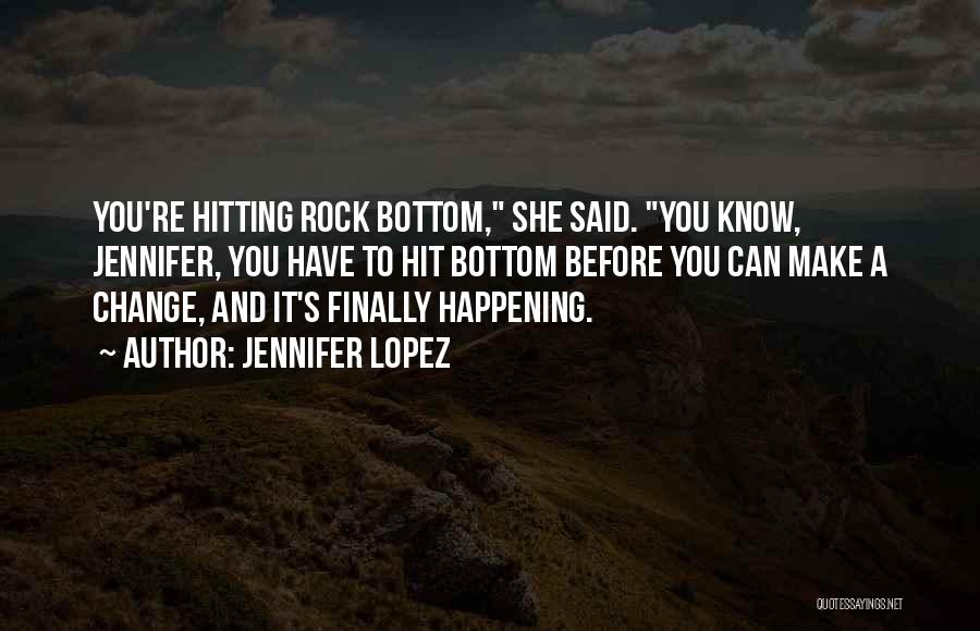 I've Hit Rock Bottom Quotes By Jennifer Lopez