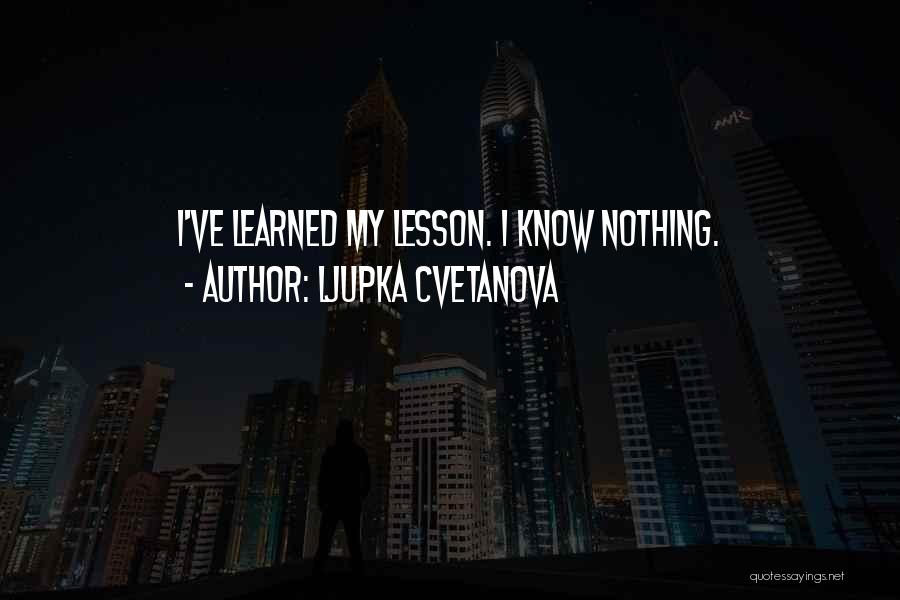 I've Learned My Lesson Quotes By Ljupka Cvetanova