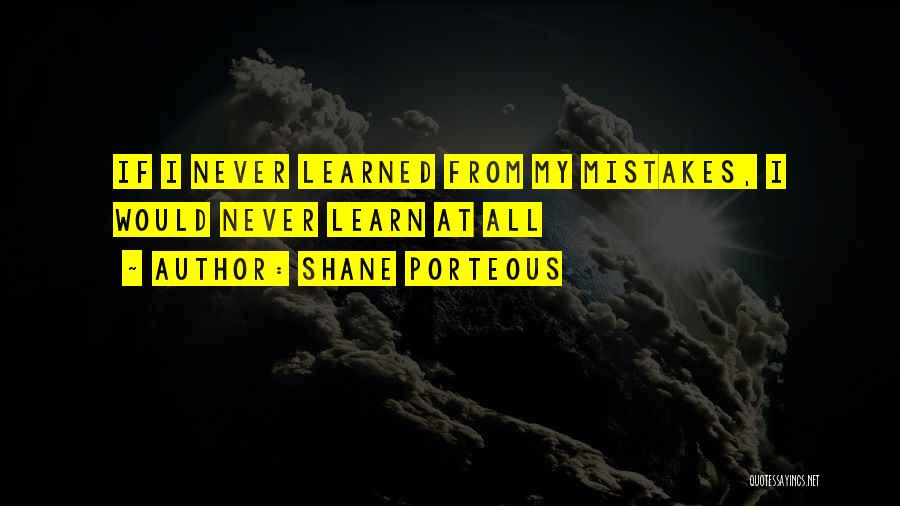I've Learned My Mistakes Quotes By Shane Porteous