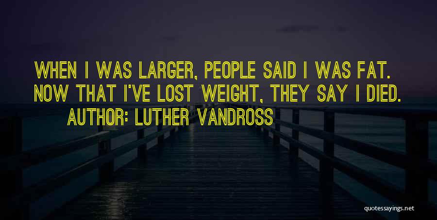 I've Lost Weight Quotes By Luther Vandross