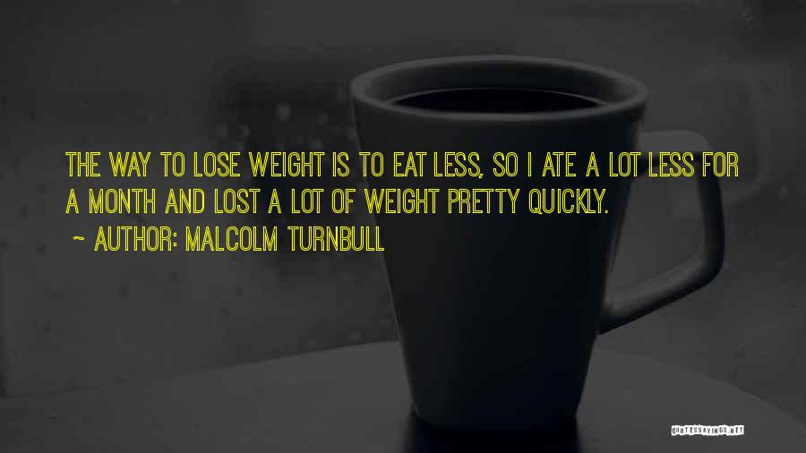 I've Lost Weight Quotes By Malcolm Turnbull