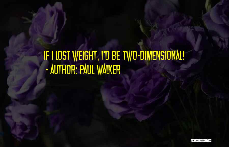 I've Lost Weight Quotes By Paul Walker