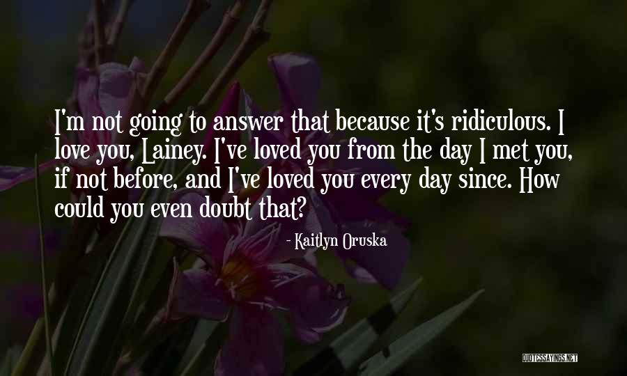 I've Loved You Since I Met You Quotes By Kaitlyn Oruska