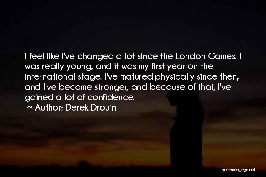 I've Matured Quotes By Derek Drouin