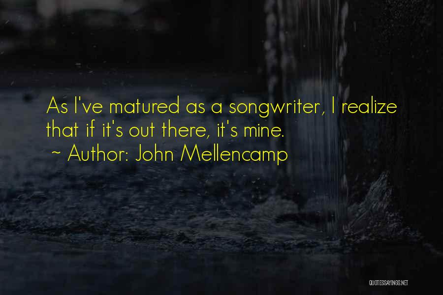 I've Matured Quotes By John Mellencamp