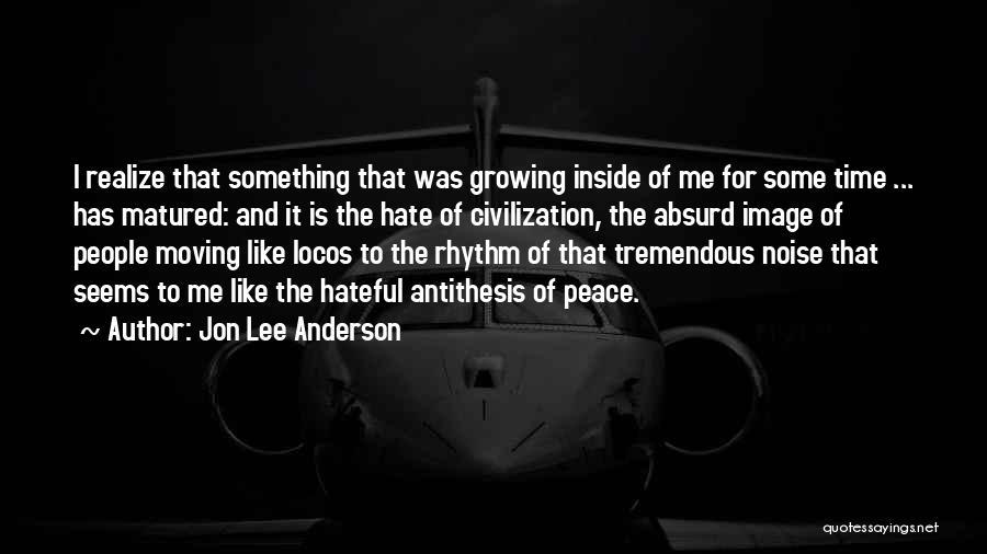 I've Matured Quotes By Jon Lee Anderson