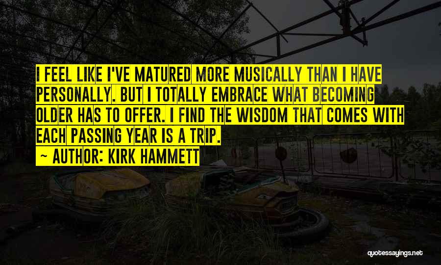 I've Matured Quotes By Kirk Hammett