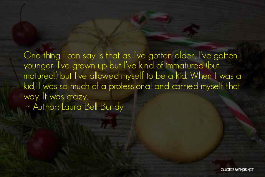 I've Matured Quotes By Laura Bell Bundy