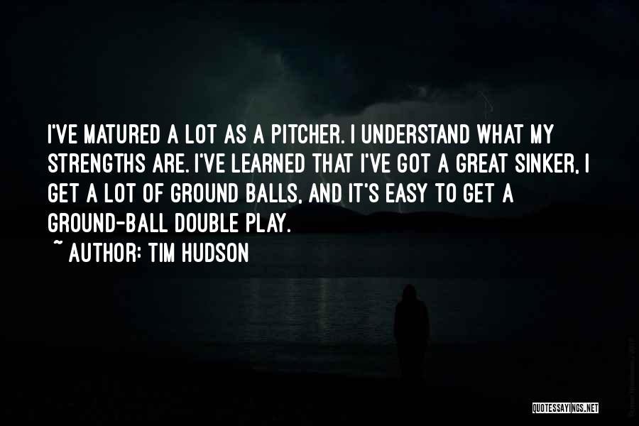 I've Matured Quotes By Tim Hudson