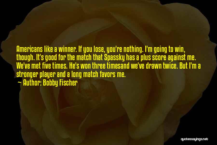 I've Met My Match Quotes By Bobby Fischer