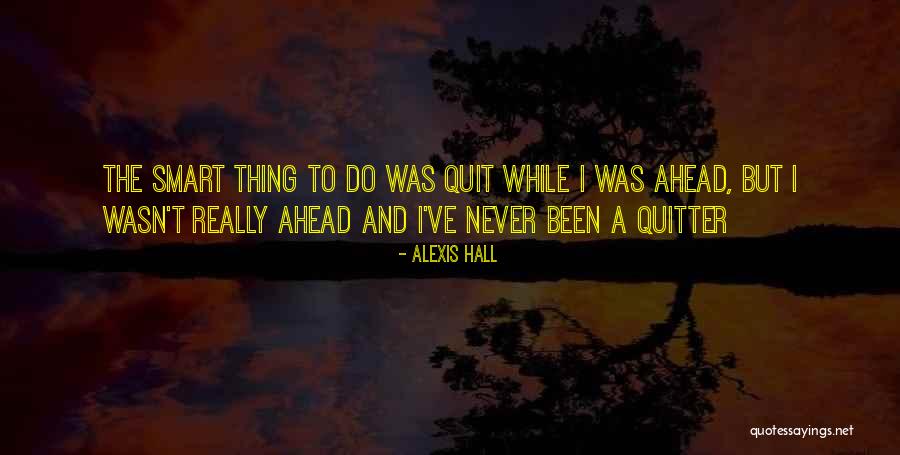 I've Never Been A Quitter Quotes By Alexis Hall I've Never Been A Quitter Quotes By Alexis Hall