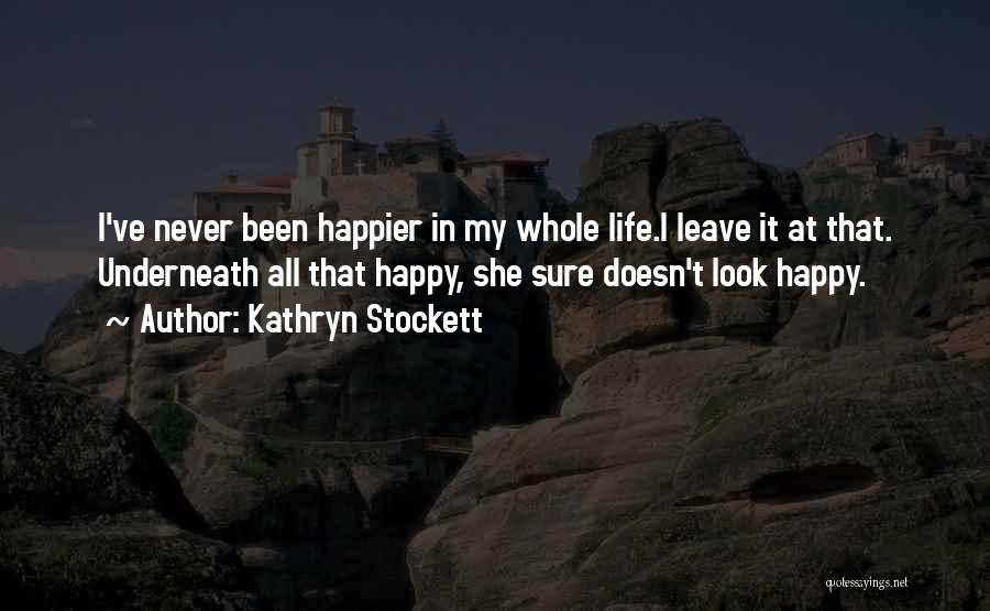 I've Never Been Happier Quotes By Kathryn Stockett I've Never Been Happier Quotes By Kathryn Stockett
