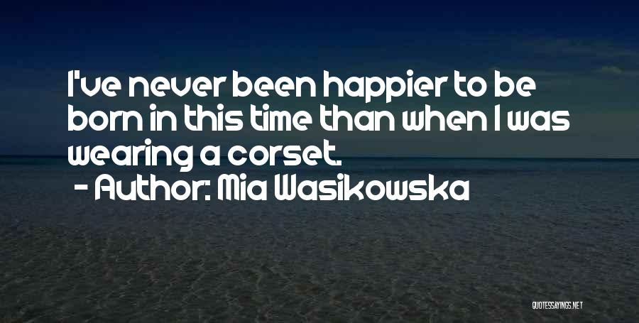 I've Never Been Happier Quotes By Mia Wasikowska