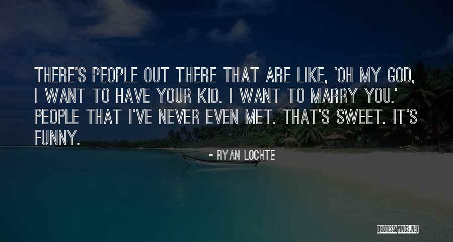 I've Never Met You Quotes By Ryan Lochte I've Never Met You Quotes By Ryan Lochte