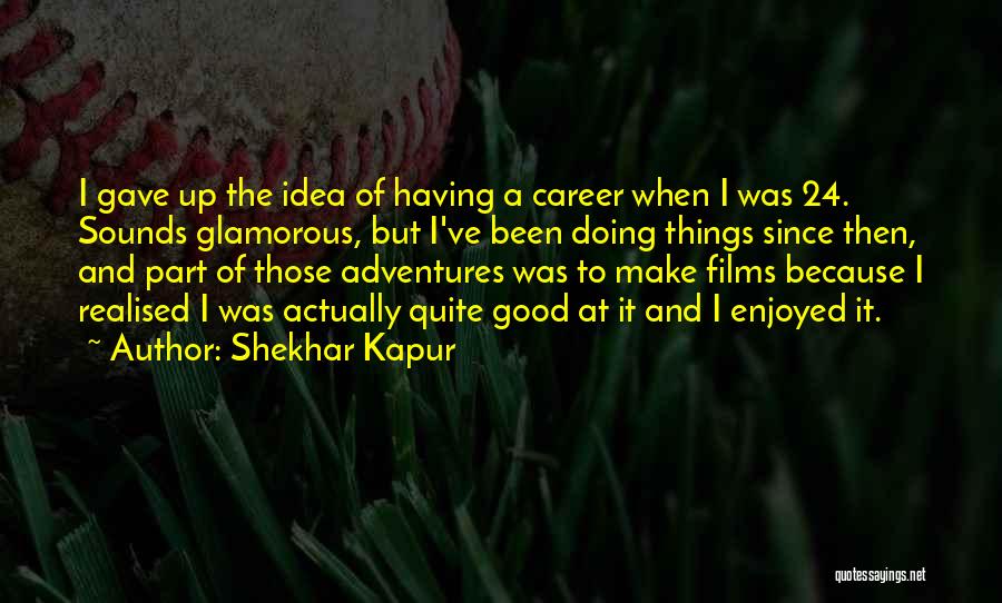 I've Realised Quotes By Shekhar Kapur