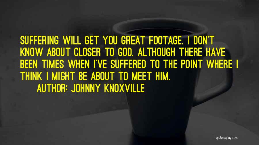 I've Suffered Quotes By Johnny Knoxville